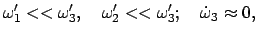 $\displaystyle \omega'_{1} « \omega'_{3}, \quad \omega'_{2} « \omega'_{3} ; \quad \dot{\omega}_{3}
\approx 0,
$