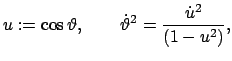 $\displaystyle u := \cos\vartheta, \qquad \dot{\vartheta}^{2} = \frac{\dot{u}^{2}}{(1-u^{2})},
$