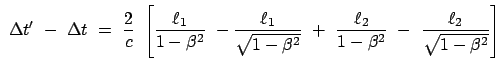 $\displaystyle  \Delta t'  -  \Delta t  =  \frac{2}{c} \
\left[\frac{ \ell...
... +
 \frac{\ell_2}{1 - \beta^2}  -  \frac{\ell_2}{\sqrt{1 - \beta^2}}\right]$