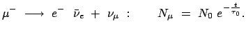 $\displaystyle \mu^-  \longrightarrow  e^-   \bar{\nu}_e  +  \nu_\mu  : \qquad N_\mu  =  N_0  e^{-\frac{t}{\tau_0}}.$