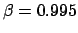 $ \beta = 0.995$