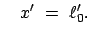 $\displaystyle \quad x'  =  \ell'_0.
$