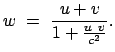 $\displaystyle w  =  \frac{u + v}{1 + \frac{u  v}{c^2} }.$