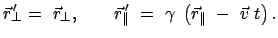 $\displaystyle \vec{r}_{\bot}{\!\!\!'}  =  \vec{r}_{\bot}, \qquad \vec{r}_{\Ve...
...ace{-1mm}'}  = \
\gamma  \left(\vec{r}_{\Vert}  -  \vec{v}  t \right) .
$