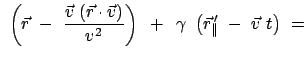 $\displaystyle \
\left( \vec{r}  -  \frac{\vec{v}  (\vec{r}\cdot\vec{v})}{v^...
...
\gamma  \left( \vec{r}_{\Vert}{\hspace{-1mm}'}  -  \vec{v}  t \right)  =$