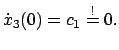 $\displaystyle \dot{x}_{3}(0) = c_{1} \stackrel{!}{=}
0.$