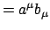 $\displaystyle = a^\mu b_\mu$