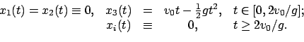 \begin{displaymath}
\begin{array}{ccccl}
x_{1}(t) = x_{2}(t) \equiv 0, & x_{3}(t...
... \\
& x_{i}(t) & \equiv & 0, & t \geq 2v_{0}/g.
\end{array}
\end{displaymath}