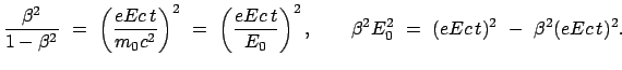 $\displaystyle \frac{\beta^2}{1 - \beta^2}  =  \left(\frac{eEc t}{m_0 c^2} \r...
..._0} \right)^2, \qquad \beta^2 E_0^2  =  (eEc t)^2  - \
\beta^2 (eEc t)^2.$