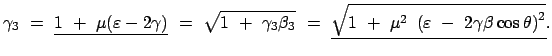 $\displaystyle \gamma_3  =  \underline{ 1  +  \mu (\varepsilon - 2 \gamma)} ...
...  +  \mu^2  \left(\varepsilon  -  2 \gamma \beta \cos\theta\right)^2 }} .
$