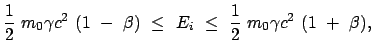 $\displaystyle \frac{1}{2} m_0 \gamma c^2  (1  -  \beta)  \le  E_i  \le \
\frac{1}{2} m_0 \gamma c^2  (1  +  \beta),$