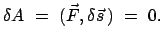 $\displaystyle \delta A  =  (\vec{F},\delta \vec{s}   )  =  0.$