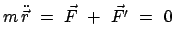 $\displaystyle m   \ddot{\vec{r}}  =  \vec F  +  \vec{F'}  =  0$