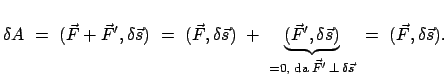 $\displaystyle \delta A  =  (\vec{F} + \vec{F}', \delta \vec{s})  = \
(\vec{...
...size da}\;
\vec{F}'  \bot  \delta \vec{s}}
 =  (\vec{F}, \delta \vec{s}).
$