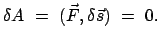 $\displaystyle \delta A  =  (\vec{F}, \delta \vec{s})  =  0.$