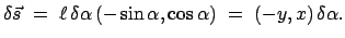 $\displaystyle \delta \vec{s}  =  \ell   \delta \alpha   (- \sin \alpha, \cos \alpha)
 =  (- y,x)   \delta \alpha .
$