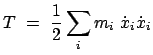 $\displaystyle T  =  \frac{1}{2} \sum_{i} m_{i}  \dot{x}_{i} \dot{x}_{i}$