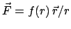 $ \vec F = f(r)  \vec r/r$