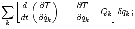 $\displaystyle \sum_{k} \left[ \frac{d}{dt}
\left( \frac{\partial T}{\partial \d...
...ght)  - \
\frac{\partial T}{\partial q_{k}} - Q_{k} \right] \delta q_{k}   ;$