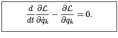 $\displaystyle \fbox{\parbox{5cm}{\begin{displaymath}\frac{d}{dt} \frac{\partial...
...ot{q}_{k}} - \frac{\partial {\cal L} }{\partial q_{k}} = 0. \end{displaymath}}}$