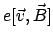 $ e[\vec{v},\vec{B}]$