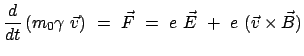 $\displaystyle \frac{d}{dt} \left( m_{0} \gamma  \vec{v} \right)  =  \vec F  =  e  \vec E  +  e  (\vec{v} \times \vec B)$