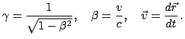 $\displaystyle \gamma = \frac{1}{\sqrt{1-\beta^{2}}}, \quad \beta = \frac{v}{c}, \quad \vec v = \frac{d \vec r}{dt}
  .
$