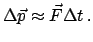 $\displaystyle \Delta \vec p \approx \vec F \Delta t   .
$