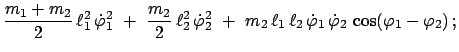 $\displaystyle \frac{m_{1}+m_{2}}{2}   \ell_{1}^{2}   \dot{\varphi}_{1}^{2}  ...
...\dot{\varphi}_{1}   \dot{\varphi}_{2}   \cos (\varphi_{1} - \varphi_{2})
  ;$