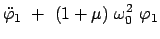 $\displaystyle \ddot{\varphi}_{1}  +  (1 + \mu)  \omega_0^2  \varphi_{1}$