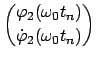 $\displaystyle { \varphi_{2}( \omega_{0} t_n) \choose \dot{\varphi}_{2}( \omega_{0} t_n) }$