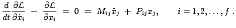 $\displaystyle \frac{d}{dt}\frac{\partial\cal L}{\partial\dot{x}_i}  -  \frac{...
... =  0  =  M_{ij} \ddot{x}_j  +  P_{ij} x_j, \qquad i = 1, 2, \dots , f  .$