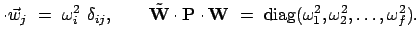 $\displaystyle \cdot \vec{w}_j  =  \omega_i^2  \delta_{ij}, \qquad \tilde{\mb...
...dot \mbox{\bf W}  =  \mbox{diag}( \omega_1^2, \omega_2^2, \dots, \omega_f^2).$