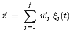 $\displaystyle \vec{x}  =  \sum_{j=1}^f  \vec{w}_j  \xi_j(t)$