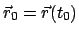 $ \vec r_{0} = \vec r(t_{0})$