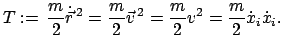 $\displaystyle T :=   \frac{m}{2} \dot{\vec r}^{ 2} = \frac{m}{2} \vec v^{ 2} = \frac{m}{2} v^{2} = \frac{m}{2} \dot x_{i} \dot x_{i} .$