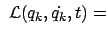 $\displaystyle  {\cal L} (q_k,\dot{q_k},t)
=$