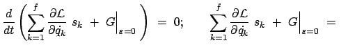 $\displaystyle \frac{d}{dt} \left( \sum_{k=1}^f \frac{\partial {\cal L}}{\partia...
...{\cal L}}{\partial \dot{q_k}}  s_k  +  G \Big\vert _{\varepsilon = 0}  =  $