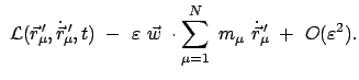 $\displaystyle  {\cal L} (\vec{r}_{\mu}{\!\!'}, \dot{\vec{r}}_{\mu}{\!\!'},t) \...
...\sum_{\mu=1}^N  m_{\mu} \
\dot{\vec{r}}_{\mu}{\!\!'}  +  O(\varepsilon^2) .$