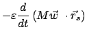 $\displaystyle - \varepsilon \frac{d}{dt} \left( M \vec{w}  \cdot \vec{r}_{s} \right)
$