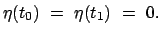 $\displaystyle \eta (t_0)  =  \eta (t_1)  =  0.$