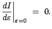 $\displaystyle \frac{dI}{d \varepsilon} \bigg\vert _{\varepsilon = 0}  =  0.
$