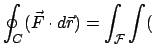 $\displaystyle \oint_C (\vec F \cdot d \vec r) =
\int_{\cal F}\int ($