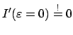 $\displaystyle I'(\varepsilon = 0) \stackrel{!}{=} 0$