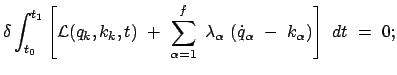 $\displaystyle \delta \int_{t_0}^{t_1} \left[ {\cal L}(q_k,k_k,t)  + \
\sum_{\...
...a=1}^f  \lambda_\alpha  (\dot{q}_\alpha  -  k_\alpha) \right]  dt  =  0;$