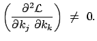 $\displaystyle \left(\frac{\partial^2 {\cal L}}{\partial k_j  \partial k_k} \right)  \neq  0.
$