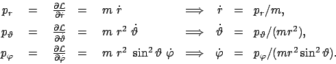 \begin{displaymath}
\begin{array}{rclclcrcl}
p_r  &=&  \frac{\partial \cal L}{...
...t{\varphi} &=&
p_\varphi /(m r^2 \sin^2\vartheta) .
\end{array}\end{displaymath}