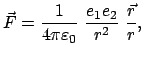 $\displaystyle \vec F = \frac{1}{4\pi\varepsilon_0}  \frac{e_{1}e_{2}}{r^{2}}  \frac{\vec r}{r},$