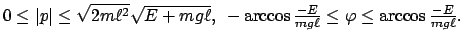 $ 0 \le \vert p\vert \le \sqrt{2m\ell^2} \sqrt{E + mg\ell} ,  \
- \arccos\frac{-E}{mg\ell} \le \varphi \le \arccos\frac{-E}{mg\ell}. $