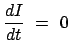 $\displaystyle \frac{dI}{dt}  =  0$